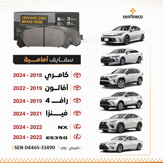 سفايف أمامية سيراميك | كامري (2018–2024) ، أفالون (2019–2022) ، راف4 (2019–2024) ، فينزا (2021–2024) ، لكزس ES350 (2019–2024) ، NX (2022–2024) | خليجي ووارد | SEN-04465-33490